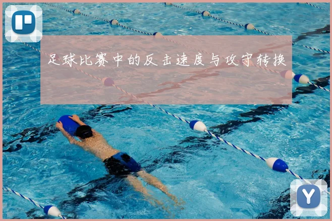 足球比赛中的反击速度与攻守转换